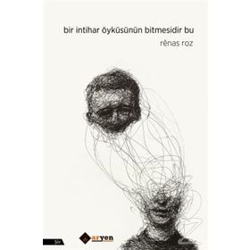 Bir İntihar Öyküsünün Bitmesidir Bu - Renas Roz