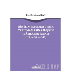 Bir İşin Yapılması veya Yapılmamasına İlişkin İlamların İcrası - Mine Akkan