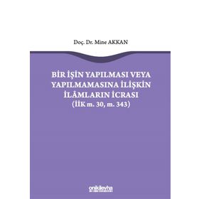 Bir İşin Yapılması veya Yapılmamasına İlişkin İlamların İcrası - Mine Akkan