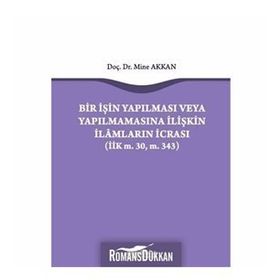 Bir İşin Yapılması veya Yapılmamasına İlişkin İlamların İcrası - Mine Akkan
