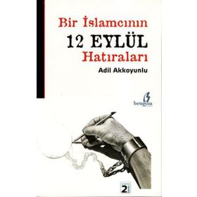 BIR İSLAMCININ 12 EYLÜL HATIRALARI - ADIL AKKOYUNLU
