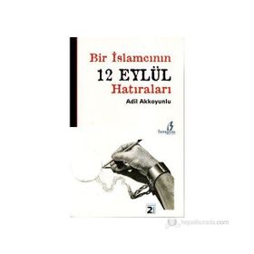 BIR İSLAMCININ 12 EYLÜL HATIRALARI - ADIL AKKOYUNLU