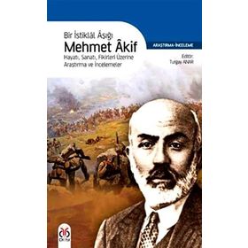 BIR İSTİKLÂL AŞIĞI MEHMET ÂKIF HAYATI, SANATI, FIKIRLERI ÜZERİNE ARAŞTIRMA VE İNCELEMELER - TURGAY ANAR