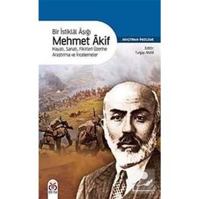 BIR İSTİKLÂL AŞIĞI MEHMET ÂKIF HAYATI, SANATI, FIKIRLERI ÜZERİNE ARAŞTIRMA VE İNCELEMELER - TURGAY ANAR