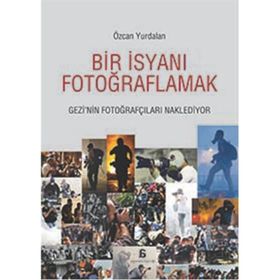 Bir İsyanı Fotoğraflamak - Özcan Yurdalan