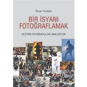 Bir İsyanı Fotoğraflamak - Özcan Yurdalan