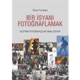 Bir İsyanı Fotoğraflamak - Özcan Yurdalan