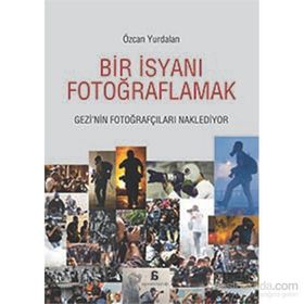Bir İsyanı Fotoğraflamak - Özcan Yurdalan