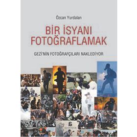 Bir İsyanı Fotoğraflamak - Özcan Yurdalan