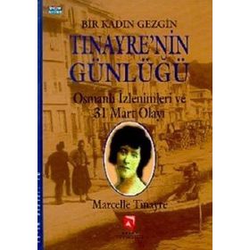 BIR KADIN GEZGIN TINAYRE'NIN GÜNLÜĞÜ OSMANLI İZLENIMLERI VE 31 MART OLAYI - MARCELLE TINAYRE