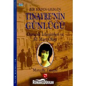 BIR KADIN GEZGIN TINAYRE'NIN GÜNLÜĞÜ OSMANLI İZLENIMLERI VE 31 MART OLAYI - MARCELLE TINAYRE