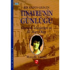 BIR KADIN GEZGIN TINAYRE'NIN GÜNLÜĞÜ OSMANLI İZLENIMLERI VE 31 MART OLAYI - MARCELLE TINAYRE