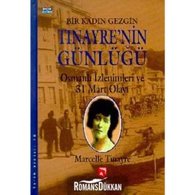 BIR KADIN GEZGIN TINAYRE'NIN GÜNLÜĞÜ OSMANLI İZLENIMLERI VE 31 MART OLAYI - MARCELLE TINAYRE