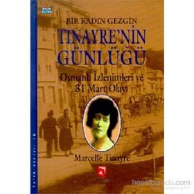 BIR KADIN GEZGIN TINAYRE'NIN GÜNLÜĞÜ OSMANLI İZLENIMLERI VE 31 MART OLAYI - MARCELLE TINAYRE