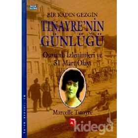 BIR KADIN GEZGIN TINAYRE'NIN GÜNLÜĞÜ OSMANLI İZLENIMLERI VE 31 MART OLAYI - MARCELLE TINAYRE
