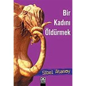 BIR KADINI ÖLDÜRMEK - SIBEL ATASOY