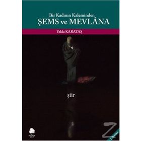 BIR KADININ KALEMINDEN ŞEMS VE MEVLANA - YELDA KARATAŞ