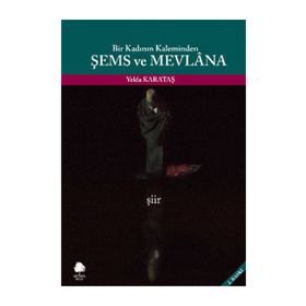 BIR KADININ KALEMINDEN ŞEMS VE MEVLANA - YELDA KARATAŞ