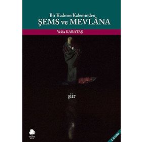 BIR KADININ KALEMINDEN ŞEMS VE MEVLANA - YELDA KARATAŞ