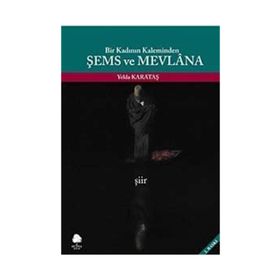 BIR KADININ KALEMINDEN ŞEMS VE MEVLANA - YELDA KARATAŞ