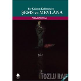 BIR KADININ KALEMINDEN ŞEMS VE MEVLANA - YELDA KARATAŞ
