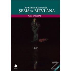 BIR KADININ KALEMINDEN ŞEMS VE MEVLANA - YELDA KARATAŞ