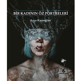Bir Kadının Öz Portreleri - Ayça Karaoğlan