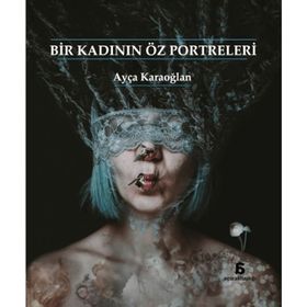 Bir Kadının Öz Portreleri - Ayça Karaoğlan