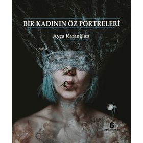 Bir Kadının Öz Portreleri - Ayça Karaoğlan