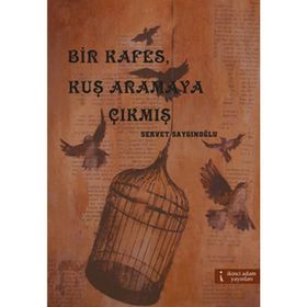 BIR KAFES, KUŞ ARAMAYA ÇIKMIŞ - SERVET SAYGINOĞLU