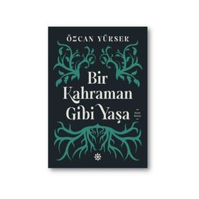Bir Kahraman Gibi Yaşa - Özcan Yüksek