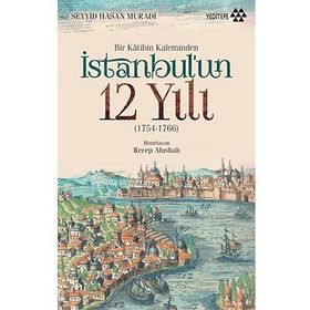Bir Katibin Kaleminden İstanbul’un 12 Yılı - Seyyid Hasan Muradi