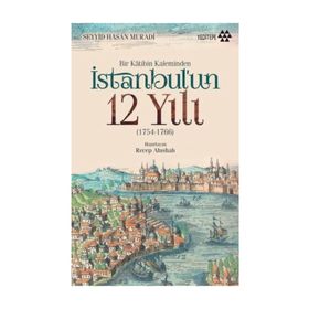Bir Katibin Kaleminden İstanbul’un 12 Yılı - Seyyid Hasan Muradi