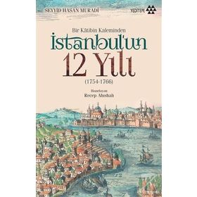 Bir Katibin Kaleminden İstanbul’un 12 Yılı - Seyyid Hasan Muradi