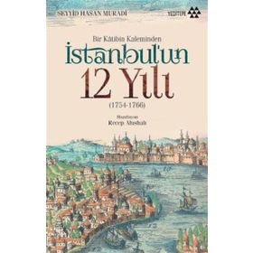 Bir Katibin Kaleminden İstanbul’un 12 Yılı - Seyyid Hasan Muradi
