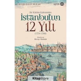 Bir Katibin Kaleminden İstanbul’un 12 Yılı - Seyyid Hasan Muradi