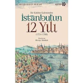 Bir Katibin Kaleminden İstanbul’un 12 Yılı - Seyyid Hasan Muradi