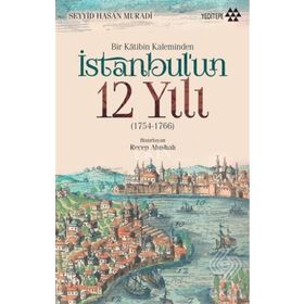 Bir Katibin Kaleminden İstanbul’un 12 Yılı - Seyyid Hasan Muradi
