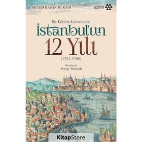 Bir Katibin Kaleminden İstanbul’un 12 Yılı - Seyyid Hasan Muradi