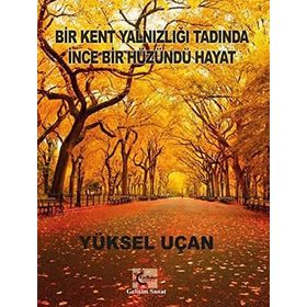 Bir Kent Yalnızlığı Tadında İnce Bir Hüzündü Hayat - Yüksel Uçan