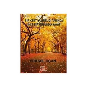 Bir Kent Yalnızlığı Tadında İnce Bir Hüzündü Hayat - Yüksel Uçan