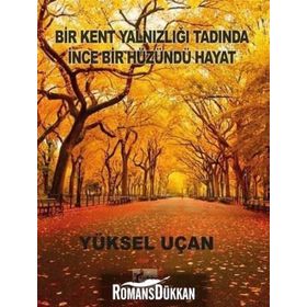 Bir Kent Yalnızlığı Tadında İnce Bir Hüzündü Hayat - Yüksel Uçan