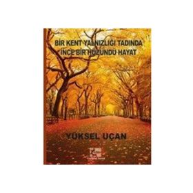 Bir Kent Yalnızlığı Tadında İnce Bir Hüzündü Hayat - Yüksel Uçan