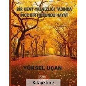Bir Kent Yalnızlığı Tadında İnce Bir Hüzündü Hayat - Yüksel Uçan