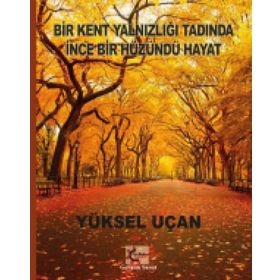 Bir Kent Yalnızlığı Tadında İnce Bir Hüzündü Hayat - Yüksel Uçan
