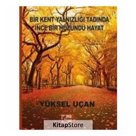 Bir Kent Yalnızlığı Tadında İnce Bir Hüzündü Hayat - Yüksel Uçan