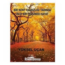 Bir Kent Yalnızlığı Tadında İnce Bir Hüzündü Hayat - Yüksel Uçan