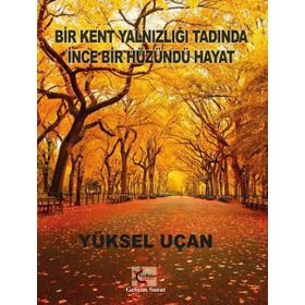 Bir Kent Yalnızlığı Tadında İnce Bir Hüzündü Hayat - Yüksel Uçan