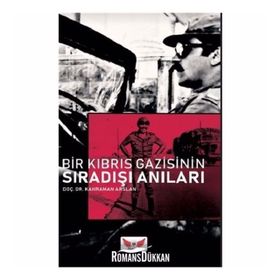 Bir Kıbrıs Gazisinin Sıradışı Anıları - Kahraman Arslan