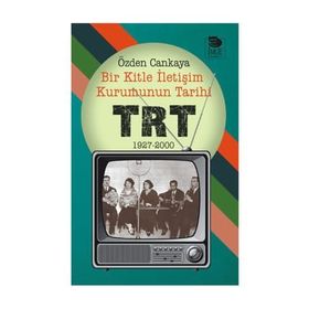 Bir Kitle İletişim Kurumunun Tarihi - TRT 1927 - 2000 - Özden Cankaya